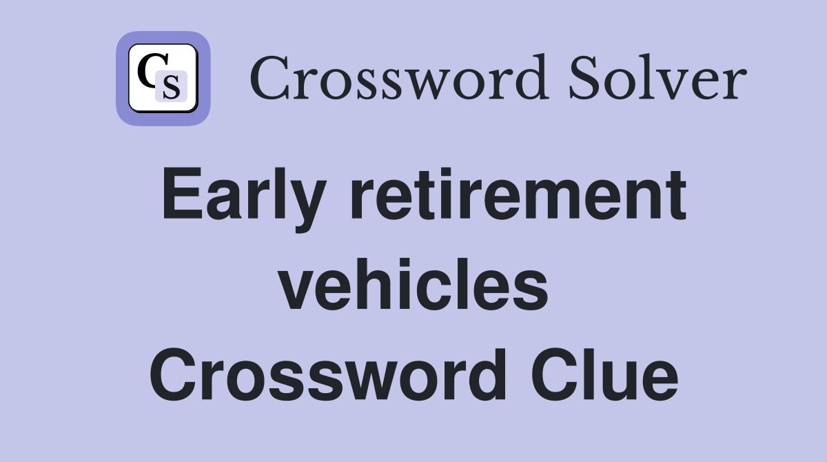 Early retirement vehicles Crossword Clue Answers Crossword Solver